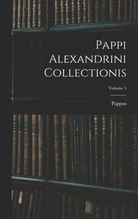 Pappi Alexandrini Collectionis; Volume 1 (inbunden)