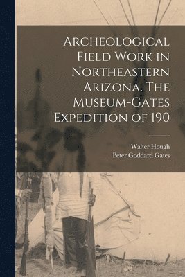 Archeological Field Work in Northeastern Arizona. The Museum-Gates Expedition of 190 (häftad)