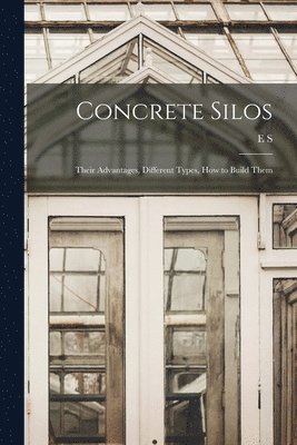 Concrete Silos; Their Advantages, Different Types, how to Build Them (häftad)