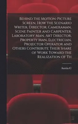 Behind the Motion-picture Screen, how the Scenario Writer, Director ...