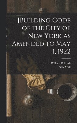 [Building Code of the City of New York as Amended to May 1, 1922 - New ...