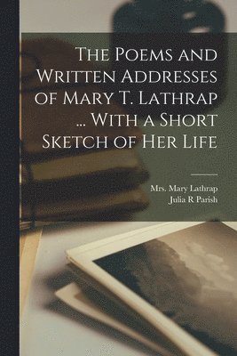 Poems and Written Addresses of Mary T. Lathrap ... With a Short Sketch ...