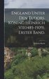 England unter den Tudors. Kning Heinrich VII(1485-1509). Erster Band.