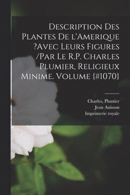 Description des plantes de l'Amerique ?avec leurs figures /par le R.P. Charles Plumier, religieux minime. Volume {#1070} (hftad)
