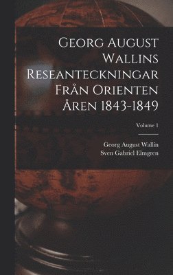 Georg August Wallins Reseanteckningar Frn Orienten ren 1843-1849; Volume 1 (inbunden)