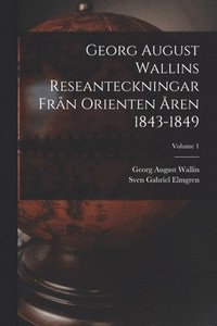 Georg August Wallins Reseanteckningar Frn Orienten ren 1843-1849; Volume 1 (hftad)