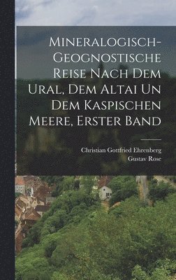Mineralogisch-geognostische Reise nach dem Ural, dem Altai un dem Kaspischen Meere, Erster Band (h�ftad)