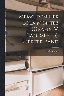 Memoiren Der Lola Montez (Gräfin V. Landsfeld), Vierter Band (häftad)