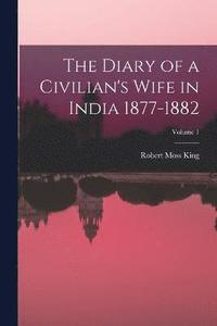 The Diary of a Civilian's Wife in India 1877-1882; Volume 1 (hftad)