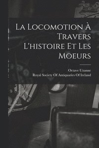 La Locomotion A Travers L'histoire Et Les Moeurs (häftad)