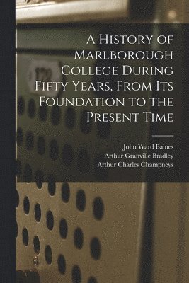 History of Marlborough College During Fifty Years, From Its Foundation to the Present Time (hftad)