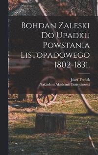 Bohdan Zaleski do Upadku Powstania Listopadowego 1802-1831. (inbunden)
