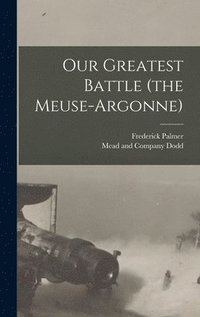 Our Greatest Battle (the Meuse-Argonne) (inbunden)