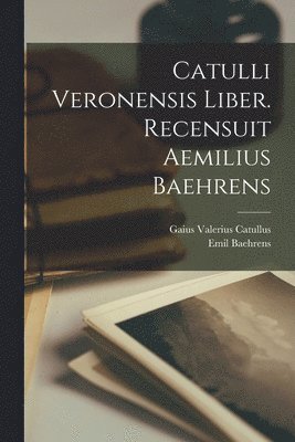 Catulli Veronensis liber. Recensuit Aemilius Baehrens (häftad)