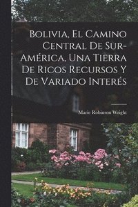 Bolivia, el camino central de Sur-America, una tierra de ricos recursos y de variado interes (hftad)