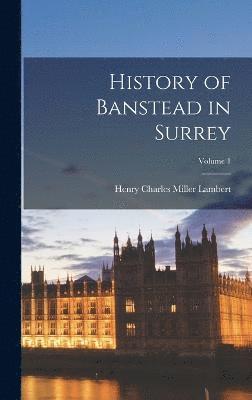 History of Banstead in Surrey; Volume 1 (inbunden)