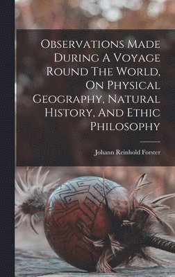 Observations Made During A Voyage Round The World, On Physical Geography, Natural History, And Ethic Philosophy (inbunden)