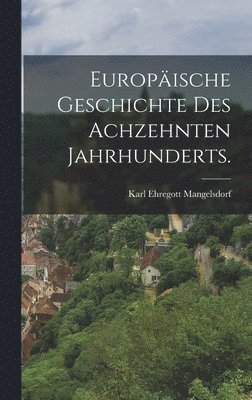 Europ�ische Geschichte des achzehnten Jahrhunderts.