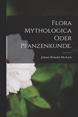 Flora Mythologica oder Pfanzenkunde. (häftad)