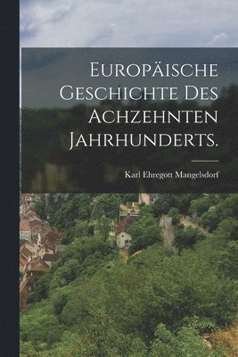 Europ�ische Geschichte des achzehnten Jahrhunderts.