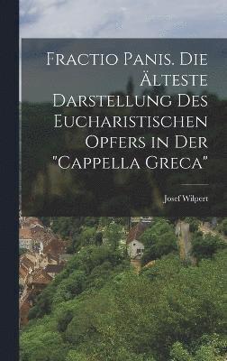 Fractio Panis. Die lteste Darstellung des Eucharistischen Opfers in der "Cappella Greca" (inbunden)