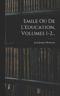 Emile Ou De L'ducation, Volumes 1-2... (inbunden)