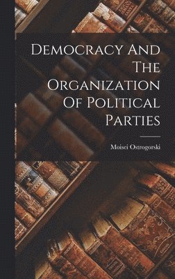 Democracy And The Organization Of Political Parties (inbunden)