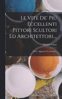 Le Vite De' Piu Eccellenti Pittori Scultori Ed Architettori.... (inbunden)