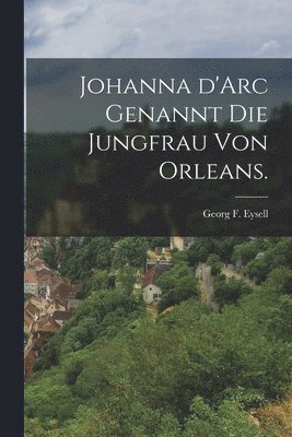 Johanna d'Arc genannt die Jungfrau von Orleans. (inbunden)