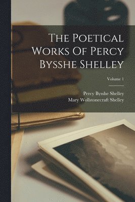 Poetical Works Of Percy Bysshe Shelley; Volume 1 (h�ftad)