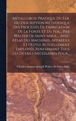 Métallurgie Pratique Du Fer, Ou Description Méthodique Des Procédés De Fabrication De La Fonte Et Du Fer, ... Par Walter De Saint-ange, ... Avec Atlas Des Machines, Appareils Et Outils Actuellement... (häftad)