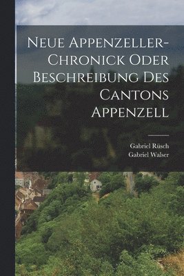 Neue Appenzeller-Chronick oder Beschreibung des Cantons Appenzell (inbunden)