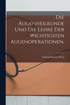 Augenheilkunde und die Lehre der wichtigsten Augenoperationen. (inbunden)