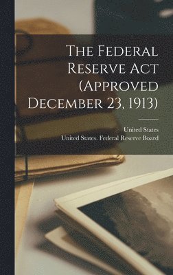 Federal Reserve Act (approved December 23, 1913) (hftad)