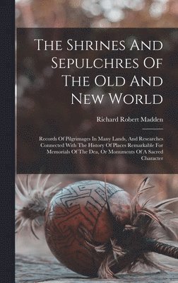 Shrines And Sepulchres Of The Old And New World (hftad)