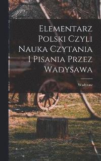 Elementarz polski czyli nauka czytania i pisania przez Wadysawa (inbunden)