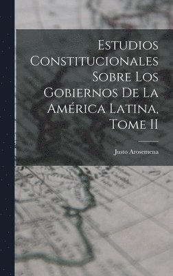 Estudios Constitucionales Sobre los Gobiernos de la Am�rica Latina, Tome II (inbunden)