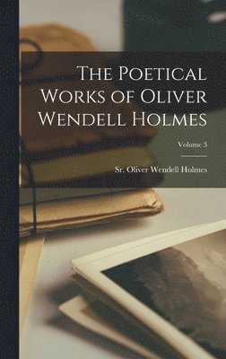 Poetical Works of Oliver Wendell Holmes; Volume 3 (h�ftad)