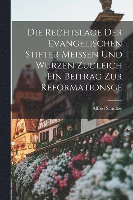 Rechtslage der Evangelischen Stifter Meissen Und Wurzen Zugleich ein Beitrag Zur Reformationsge (inbunden)