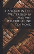 Hans Kiek-In-Die-Welts Reisen in Alle Vier Welttheile Und Den Mond
