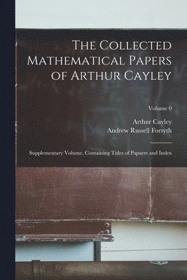 Collected Mathematical Papers of Arthur Cayley (h�ftad)