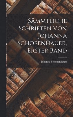 S�mmtliche Schriften von Johanna Schopenhauer, Erster Band (inbunden)