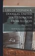 Life of Stephen A. Douglas, United States Senator From Illinois