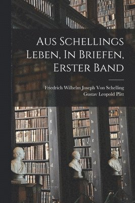 Aus Schellings Leben, In Briefen, Erster Band (hftad)