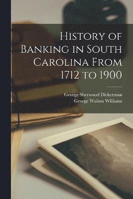 History of Banking in South Carolina From 1712 to 1900 (hftad)