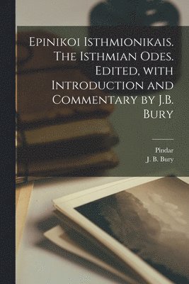 Epinikoi Isthmionikais. The Isthmian odes. Edited, with introduction and commentary by J.B. Bury (inbunden)