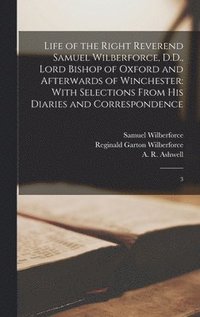 Life of the Right Reverend Samuel Wilberforce, D.D., Lord Bishop of ...