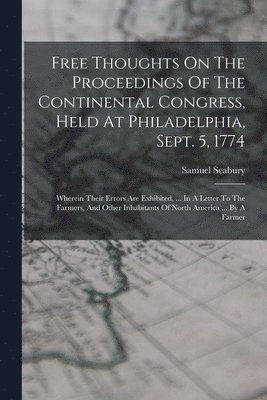 Free Thoughts On The Proceedings Of The Continental Congress, Held At Philadelphia, Sept. 5, 1774 (häftad)