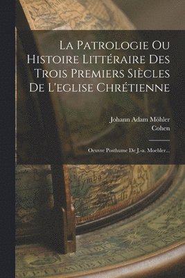 Patrologie Ou Histoire Litt�raire Des Trois Premiers Si�cles De L'eglise Chr�tienne (inbunden)