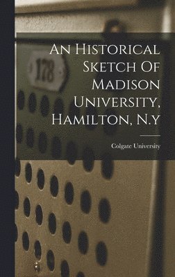 Historical Sketch Of Madison University, Hamilton, N.y (häftad)